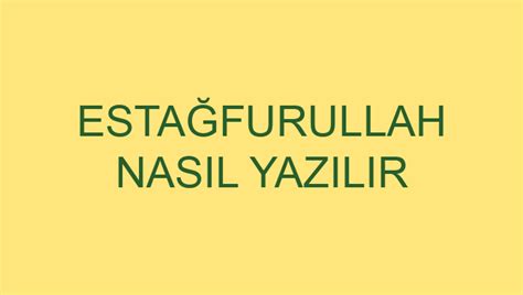 Estağfurullah Nasil Yazilir